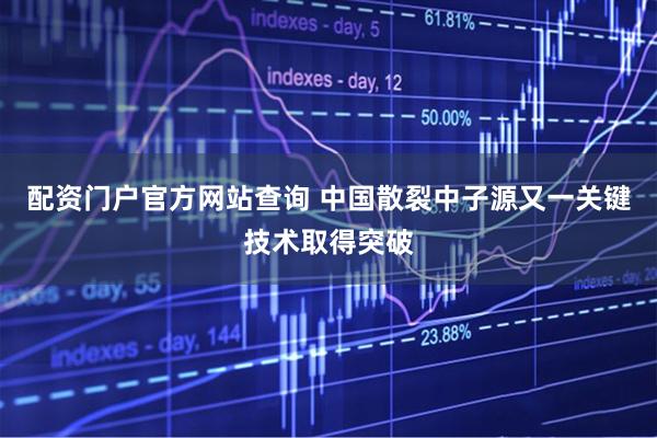 配资门户官方网站查询 中国散裂中子源又一关键技术取得突破
