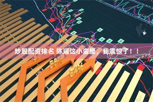 炒股配资排名 陈瑶这小蛮腰，我震惊了！！